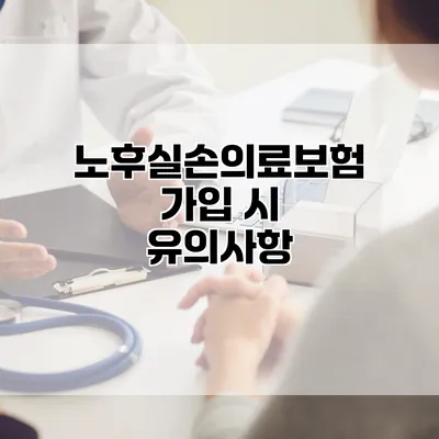 노후실손의료보험 가입 시 유의사항