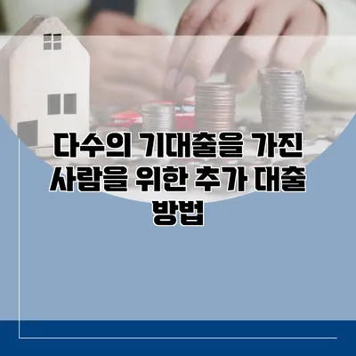 다수의 기대출을 가진 사람을 위한 추가 대출 방법