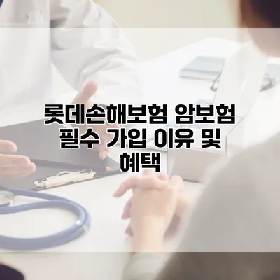 롯데손해보험 암보험 필수 가입 이유 및 혜택