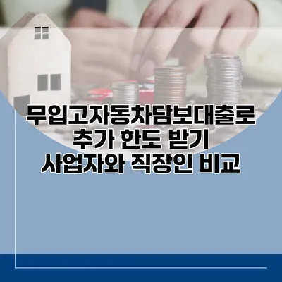 무입고자동차담보대출로 추가 한도 받기 사업자와 직장인 비교