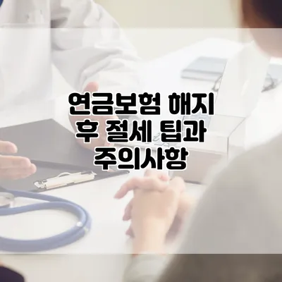 연금보험 해지 후 절세 팁과 주의사항