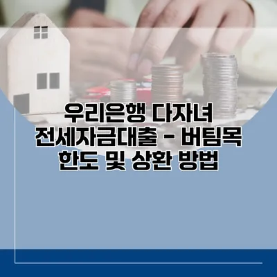 우리은행 다자녀 전세자금대출 - 버팀목 한도 및 상환 방법