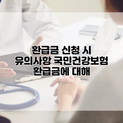 환급금 신청 시 유의사항 국민건강보험 환급금에 대해