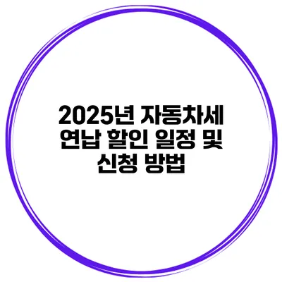 2025년 자동차세 연납 할인 일정 및 신청 방법
