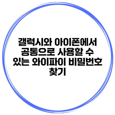 갤럭시와 아이폰에서 공통으로 사용할 수 있는 와이파이 비밀번호 찾기