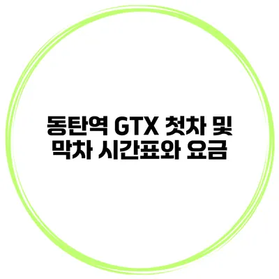 동탄역 GTX 첫차 및 막차 시간표와 요금