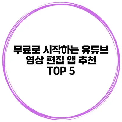 무료로 시작하는 유튜브 영상 편집 앱 추천 TOP 5