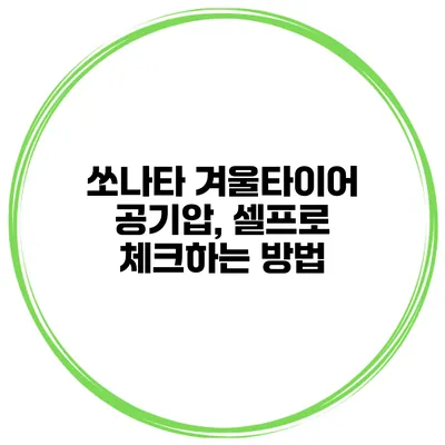 쏘나타 겨울타이어 공기압, 셀프로 체크하는 방법