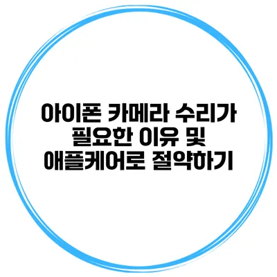 아이폰 카메라 수리가 필요한 이유 및 애플케어로 절약하기