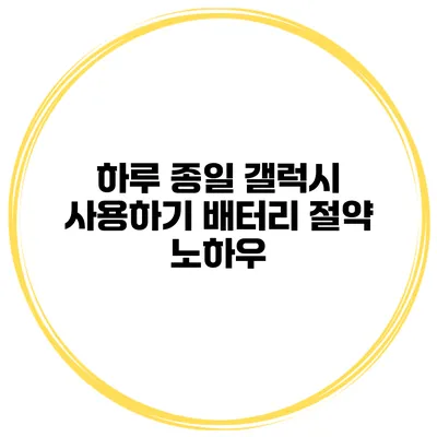 하루 종일 갤럭시 사용하기 배터리 절약 노하우